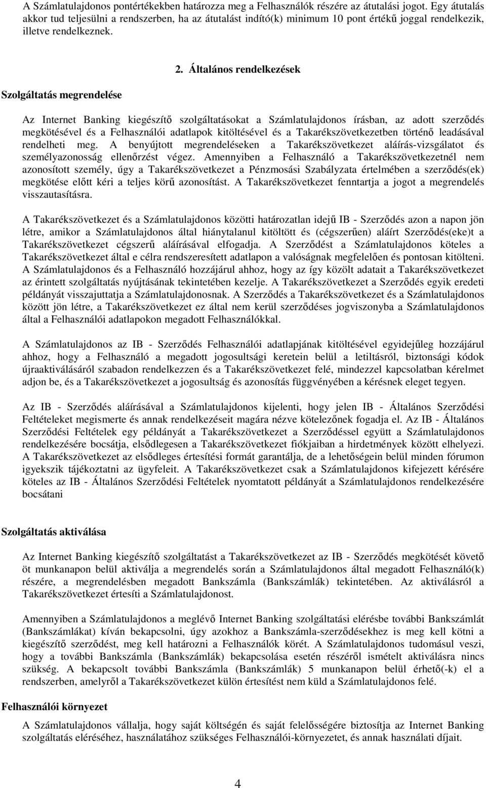 Általános rendelkezések Az Internet Banking kiegészítı szolgáltatásokat a Számlatulajdonos írásban, az adott szerzıdés megkötésével és a Felhasználói adatlapok kitöltésével és a Takarékszövetkezetben