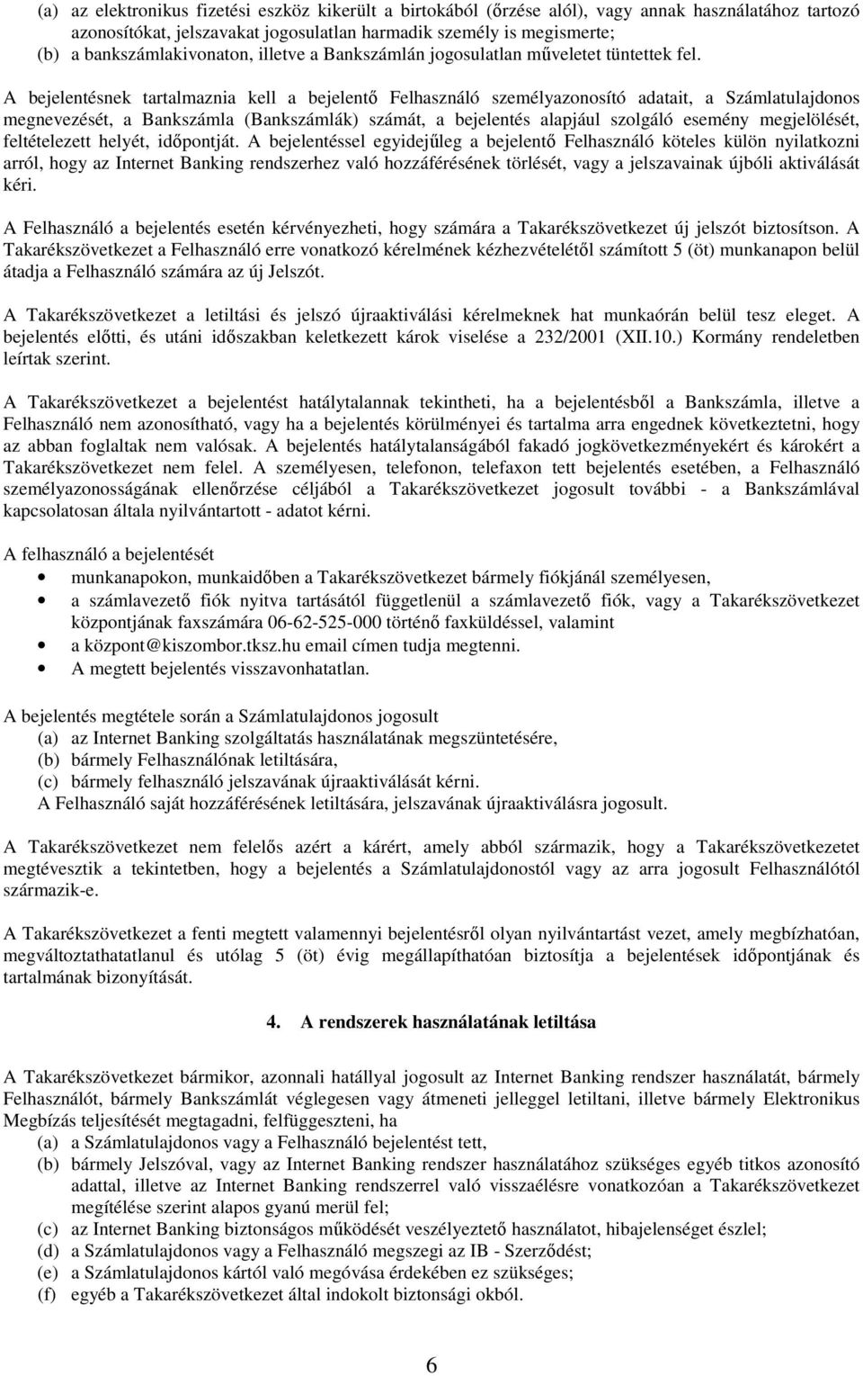 A bejelentésnek tartalmaznia kell a bejelentı Felhasználó személyazonosító adatait, a Számlatulajdonos megnevezését, a Bankszámla (Bankszámlák) számát, a bejelentés alapjául szolgáló esemény