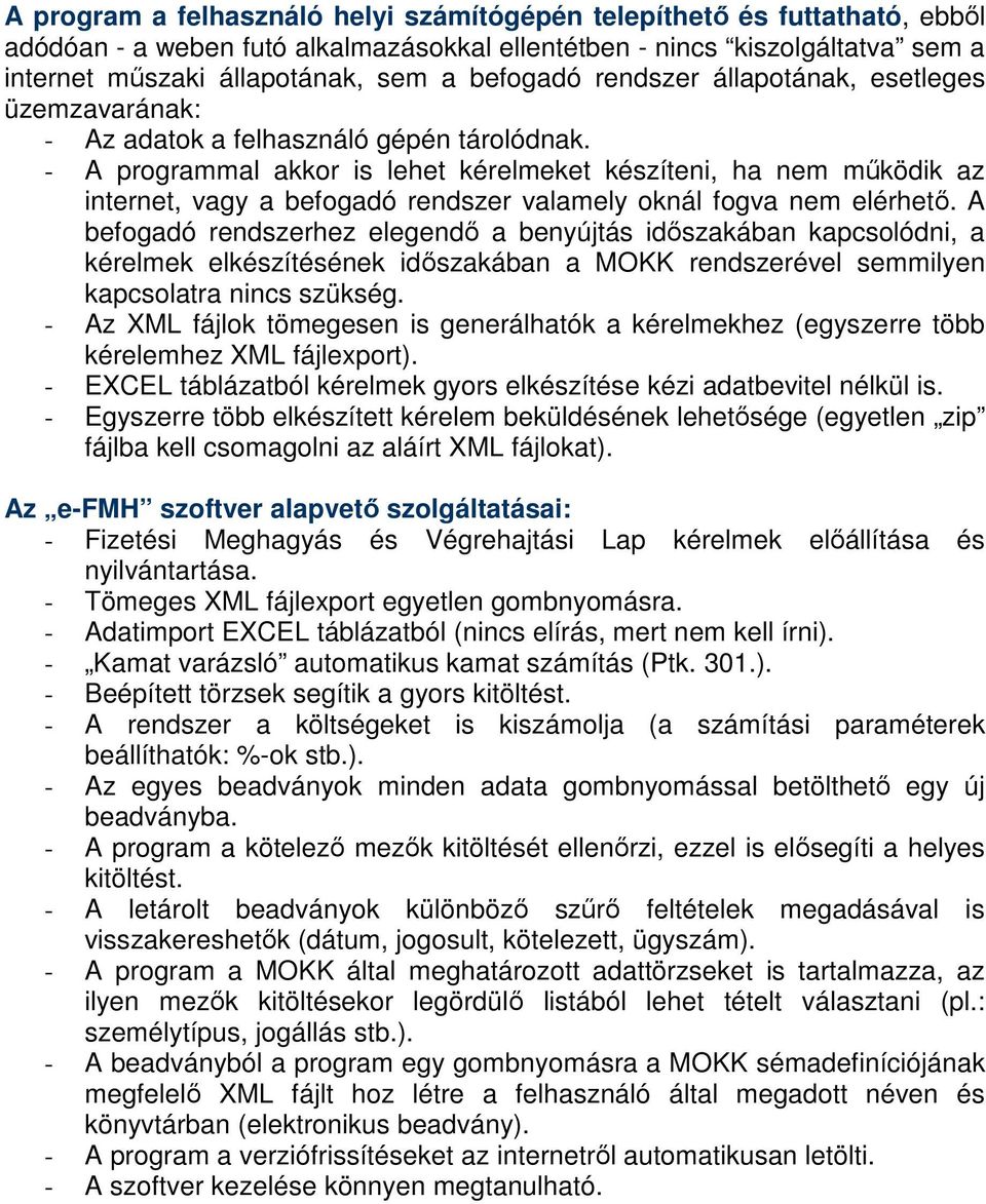 - A programmal akkor is lehet kérelmeket készíteni, ha nem működik az internet, vagy a befogadó rendszer valamely oknál fogva nem elérhető.