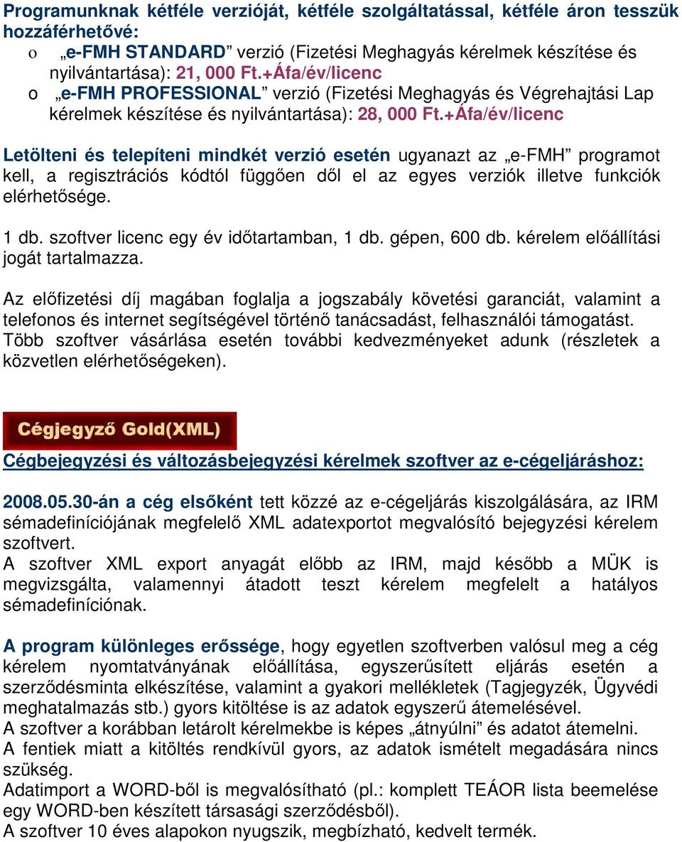 +Áfa/év/licenc Letölteni és telepíteni mindkét verzió esetén ugyanazt az e-fmh programot kell, a regisztrációs kódtól függően dől el az egyes verziók illetve funkciók elérhetősége. 1 db.