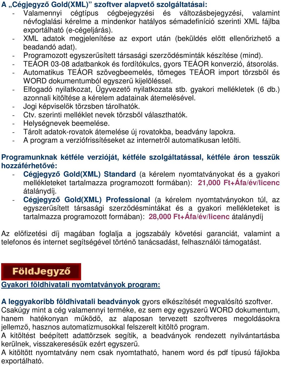 - TEÁOR 03-08 adatbankok és fordítókulcs, gyors TEÁOR konverzió, átsorolás. - Automatikus TEÁOR szövegbeemelés, tömeges TEÁOR import törzsből és WORD dokumentumból egyszerű kijelöléssel.