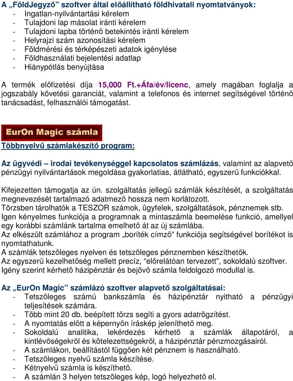 +Áfa/év/licenc, amely magában foglalja a jogszabály követési garanciát, valamint a telefonos és internet segítségével történő tanácsadást, felhasználói támogatást.