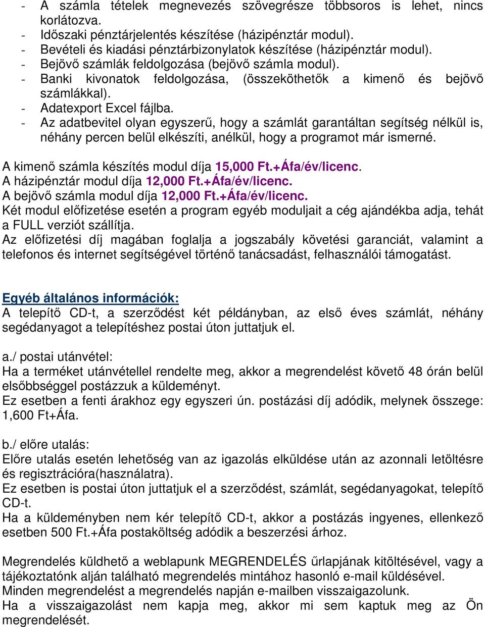 - Banki kivonatok feldolgozása, (összeköthetők a kimenő és bejövő számlákkal). - Adatexport Excel fájlba.
