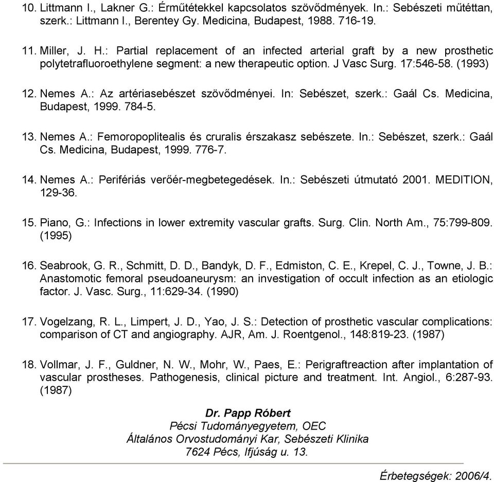 : Az artériasebészet szövődményei. In: Sebészet, szerk.: Gaál Cs. Medicina, Budapest, 1999. 784-5. 13. Nemes A.: Femoropoplitealis és cruralis érszakasz sebészete. In.: Sebészet, szerk.: Gaál Cs. Medicina, Budapest, 1999. 776-7.