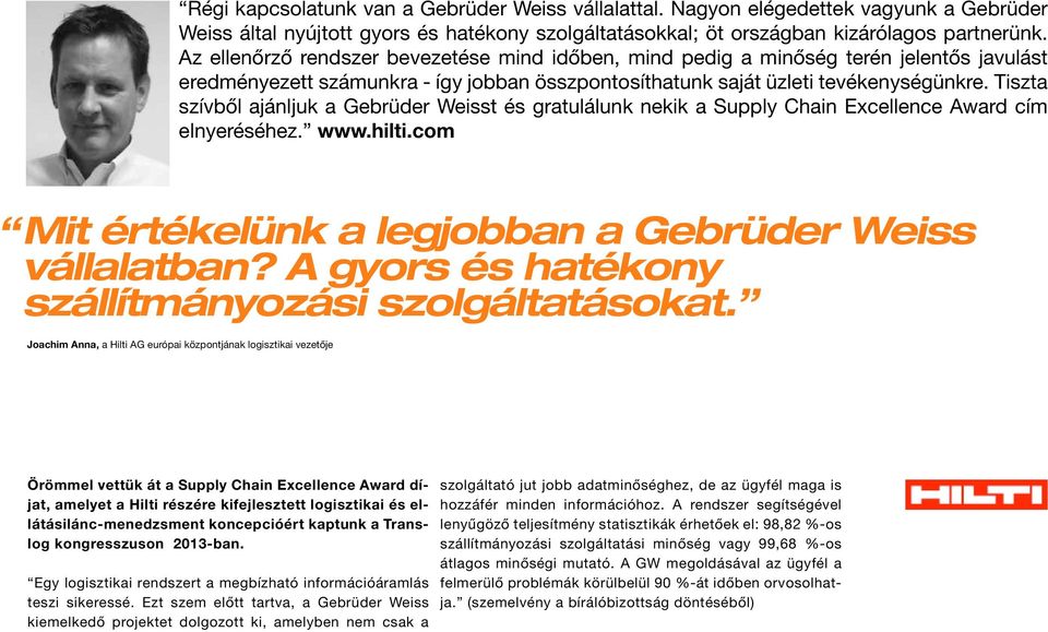 Tiszta szívből ajánljuk a Gebrüder Weisst és gratulálunk nekik a Supply Chain Excellence Award cím elnyeréséhez. www.hilti.com Mit értékelünk a legjobban a Gebrüder Weiss vállalatban?