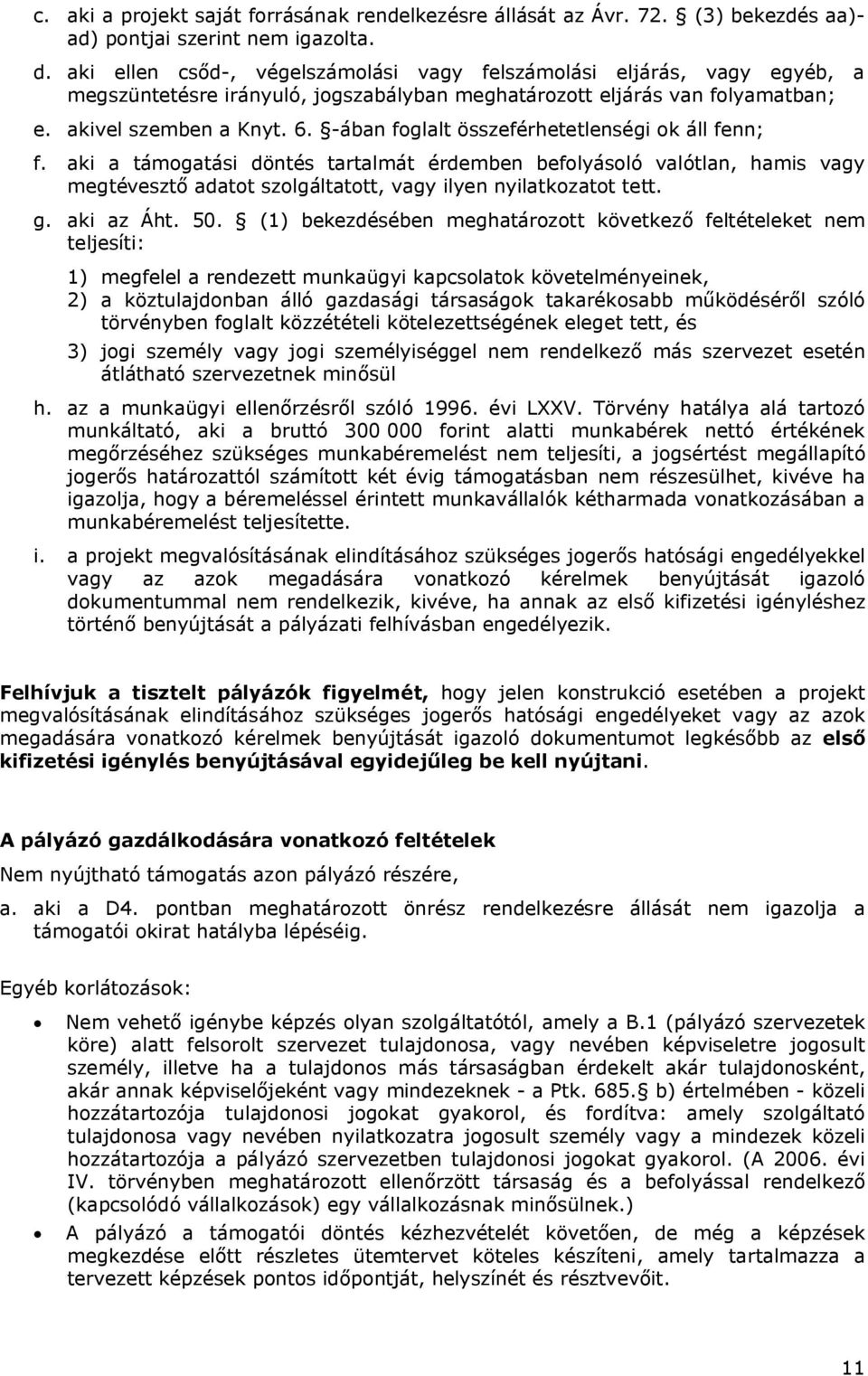 -ában foglalt összeférhetetlenségi ok áll fenn; f. aki a támogatási döntés tartalmát érdemben befolyásoló valótlan, hamis vagy megtévesztő adatot szolgáltatott, vagy ilyen nyilatkozatot tett. g.