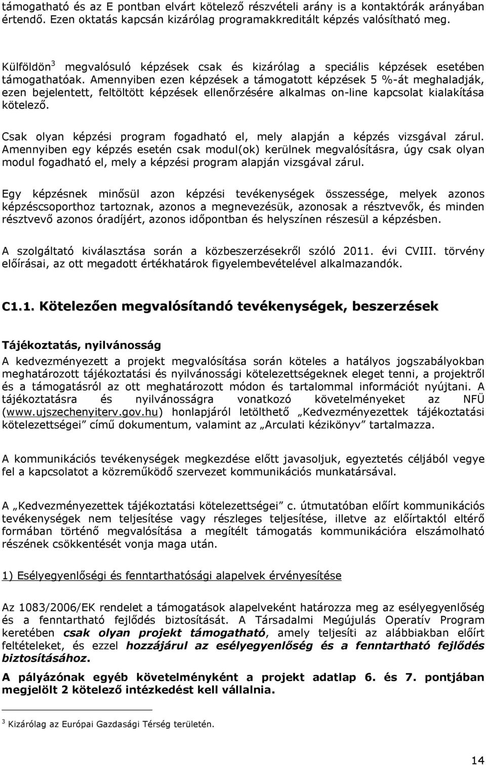 Amennyiben ezen képzések a támogatott képzések 5 %-át meghaladják, ezen bejelentett, feltöltött képzések ellenőrzésére alkalmas on-line kapcsolat kialakítása kötelező.