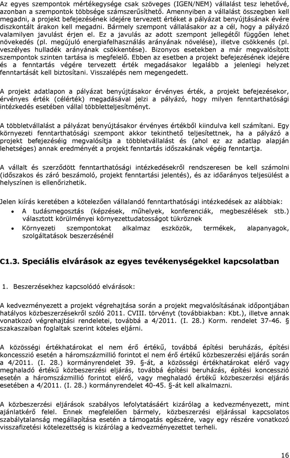 Bármely szempont vállalásakor az a cél, hogy a pályázó valamilyen javulást érjen el. Ez a javulás az adott szempont jellegétől függően lehet növekedés (pl.