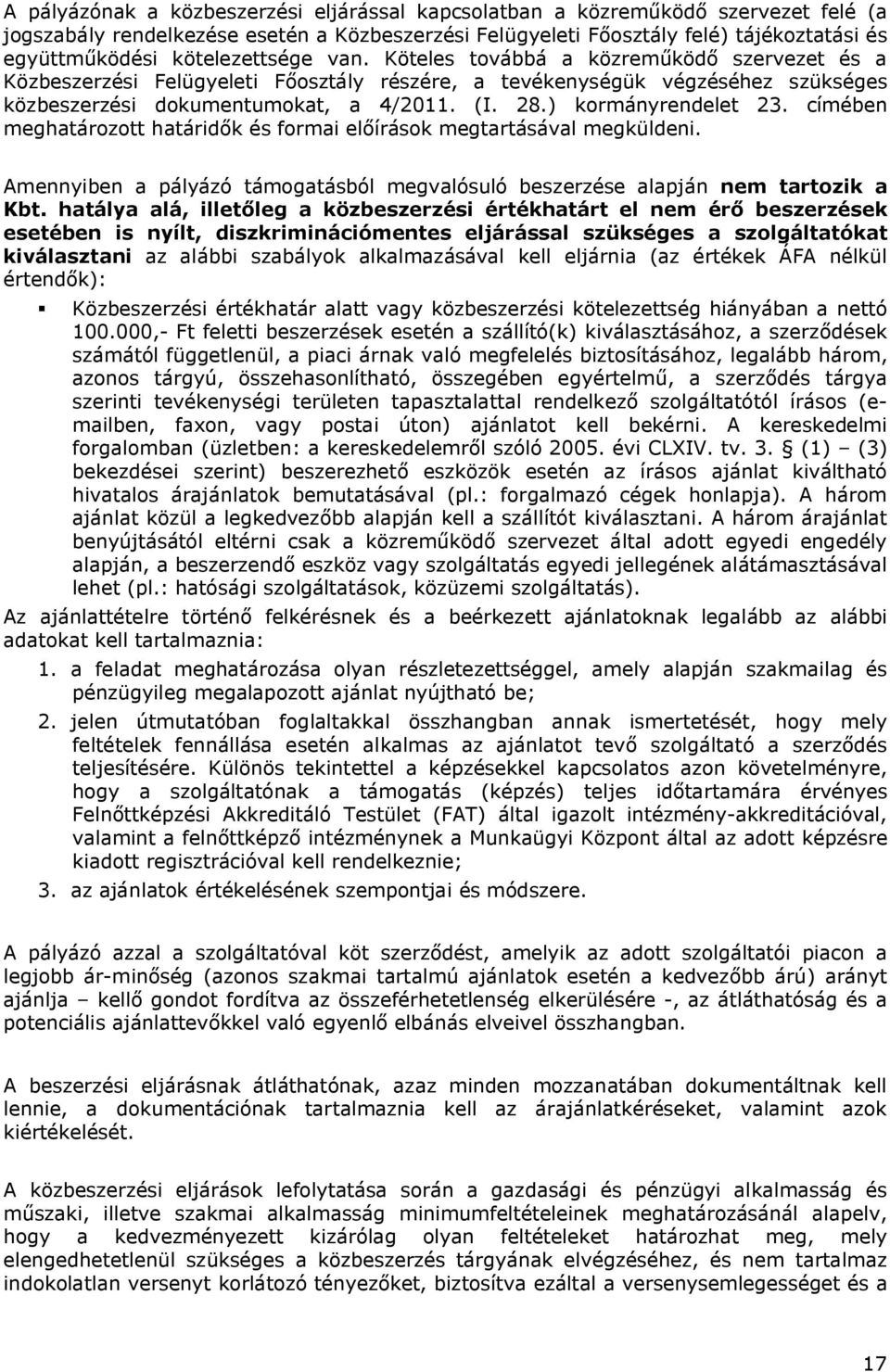 ) kormányrendelet 23. címében meghatározott határidők és formai előírások megtartásával megküldeni. Amennyiben a pályázó támogatásból megvalósuló beszerzése alapján nem tartozik a Kbt.