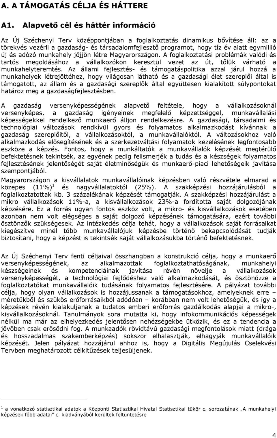 egymillió új és adózó munkahely jöjjön létre Magyarországon. A foglalkoztatási problémák valódi és tartós megoldásához a vállalkozókon keresztül vezet az út, tőlük várható a munkahelyteremtés.