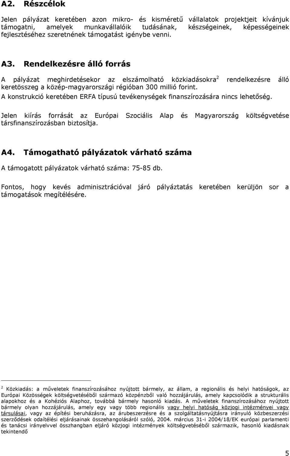 A konstrukció keretében ERFA típusú tevékenységek finanszírozására nincs lehetőség. Jelen kiírás forrását az Európai Szociális Alap és Magyarország költségvetése társfinanszírozásban biztosítja. A4.