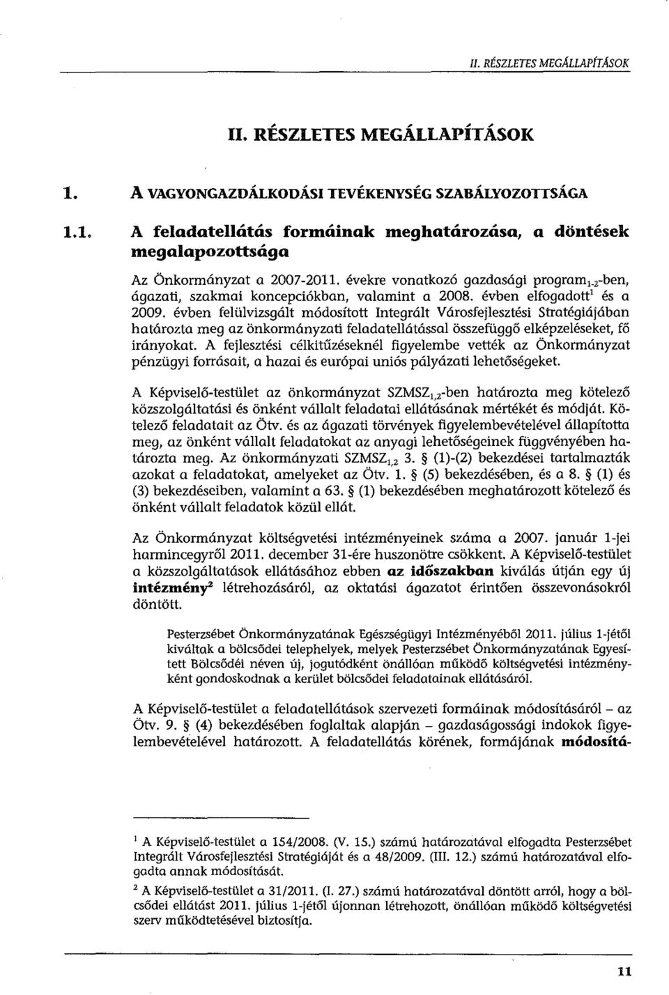 évben elfogadott 1 és a 2009. évben felülvizsgált módosított Integrált Városfejlesztési Stratégiájában határozta meg az önkormányzati feladatellátással összefüggő elképzeléseket, fő irányokat.