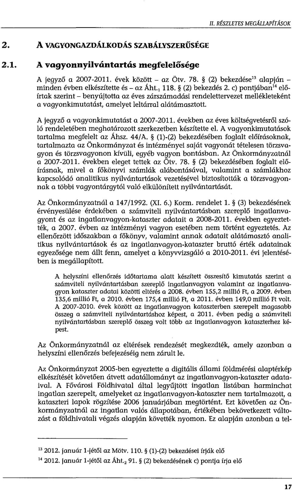 c) pontjában 14 előírtak szerint- benyújtotta az éves zárszámadási rendelettervezet mellékleteként a vagyonkimutatást, amelyet leltárral alátámasztott. A jegyző a vagyonkimutatásta 2007-2011.