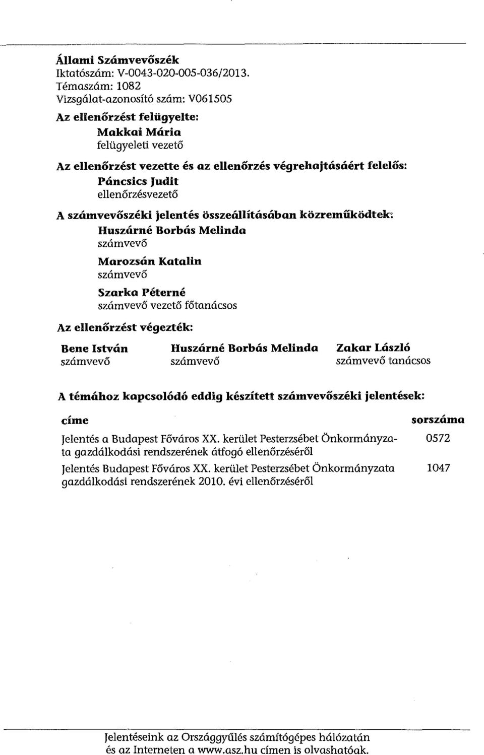 ellenőrzésvezető A számvevőszéki jelentés összeállításában közreműködtek: Huszárné Borbós Melinda számvevő Marozsán Katalin számvevő Szarka Péterné számvevő vezető főtanácsos Az ellenőrzést végezték: