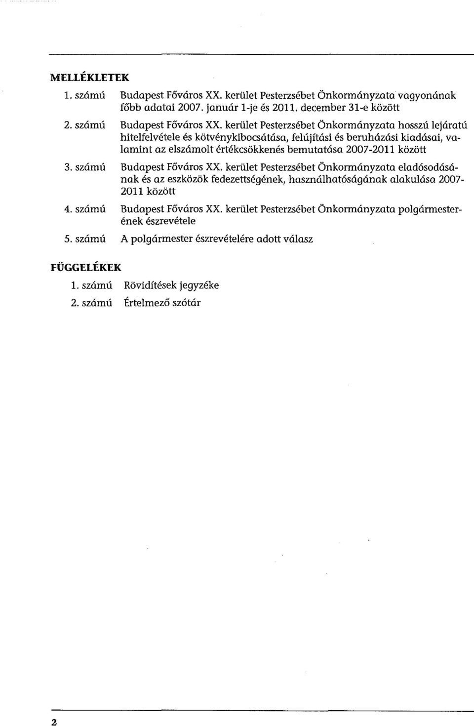 között 3. számú Budapest Főváros XX. kerület Pesterzsébet Önkormányzata eladósodásának és az eszközök fedezettségének, használhatóságának alakulása 2007-2011 között 4.