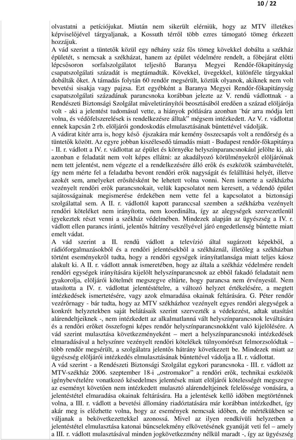 sorfalszolgálatot teljesítő Baranya Megyei Rendőr-főkapitányság csapatszolgálati századát is megtámadták. Kövekkel, üvegekkel, különféle tárgyakkal dobálták őket.