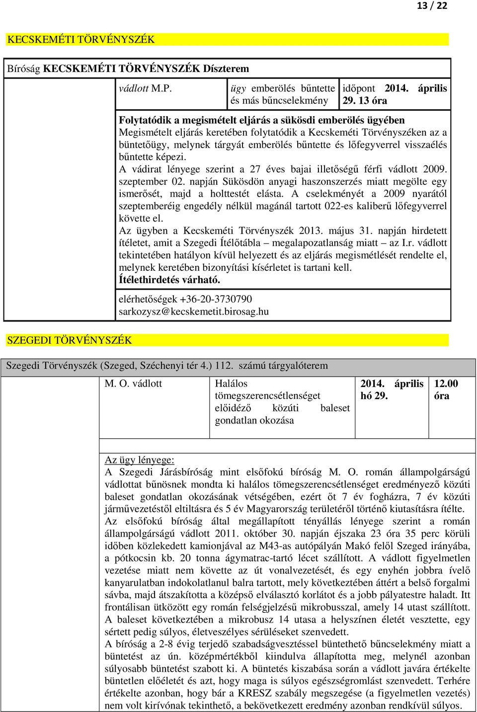 lőfegyverrel visszaélés bűntette képezi. A vádirat lényege szerint a 27 éves bajai illetőségű férfi vádlott 2009. szeptember 02.