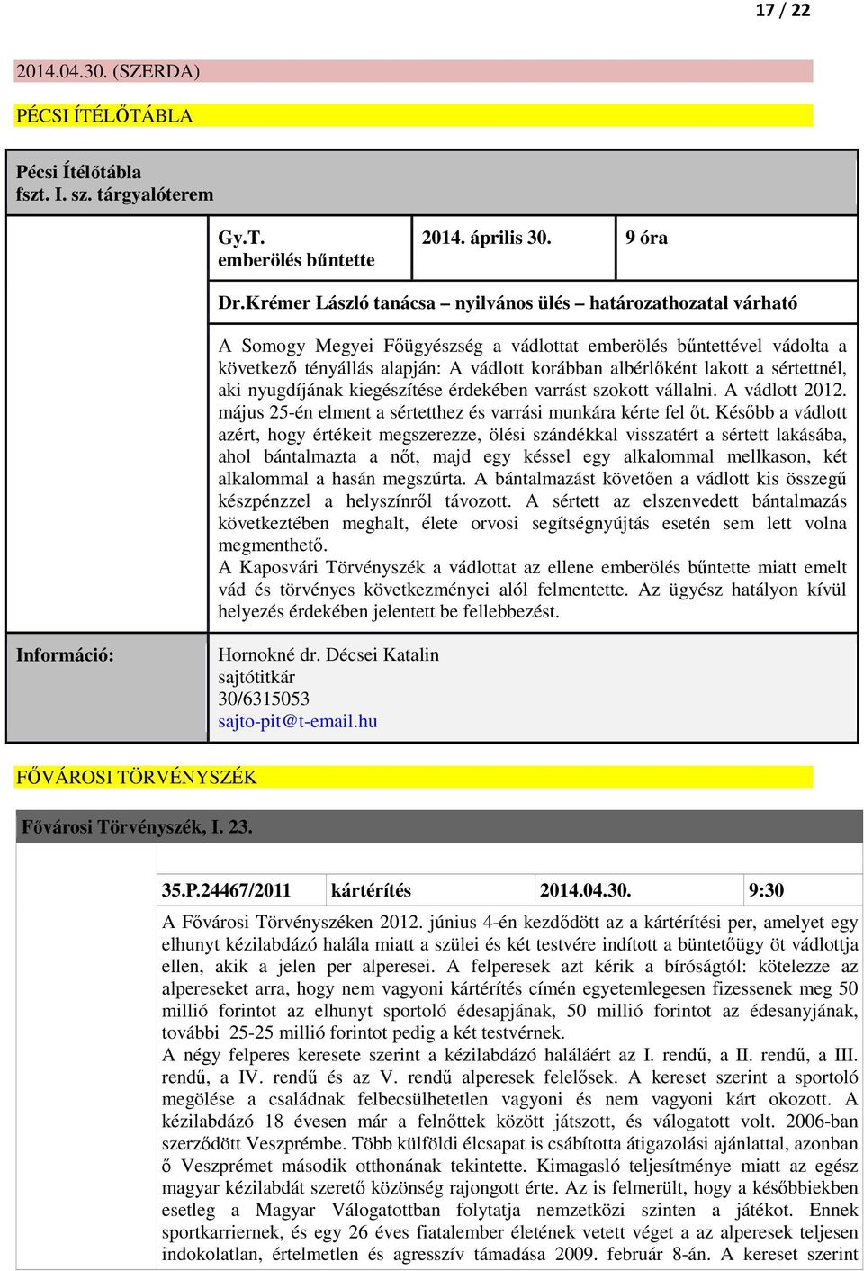 lakott a sértettnél, aki nyugdíjának kiegészítése érdekében varrást szokott vállalni. A vádlott 2012. május 25-én elment a sértetthez és varrási munkára kérte fel őt.