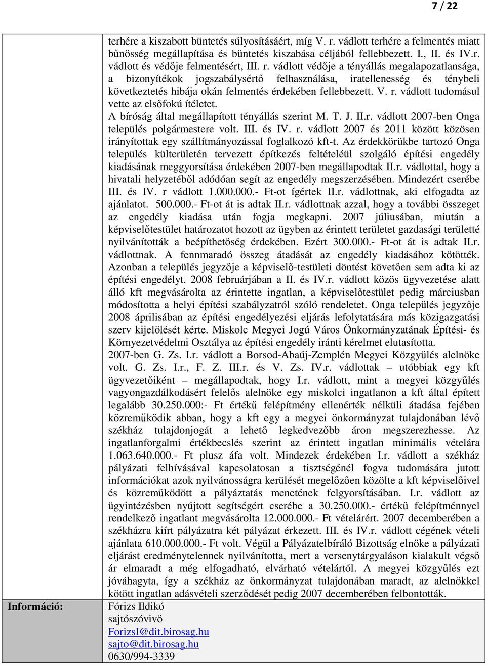 vádlott tudomásul vette az elsőfokú ítéletet. A bíróság által megállapított tényállás szerint M. T. J. II.r. vádlott 2007-ben Onga település polgármestere volt. III. és IV. r.