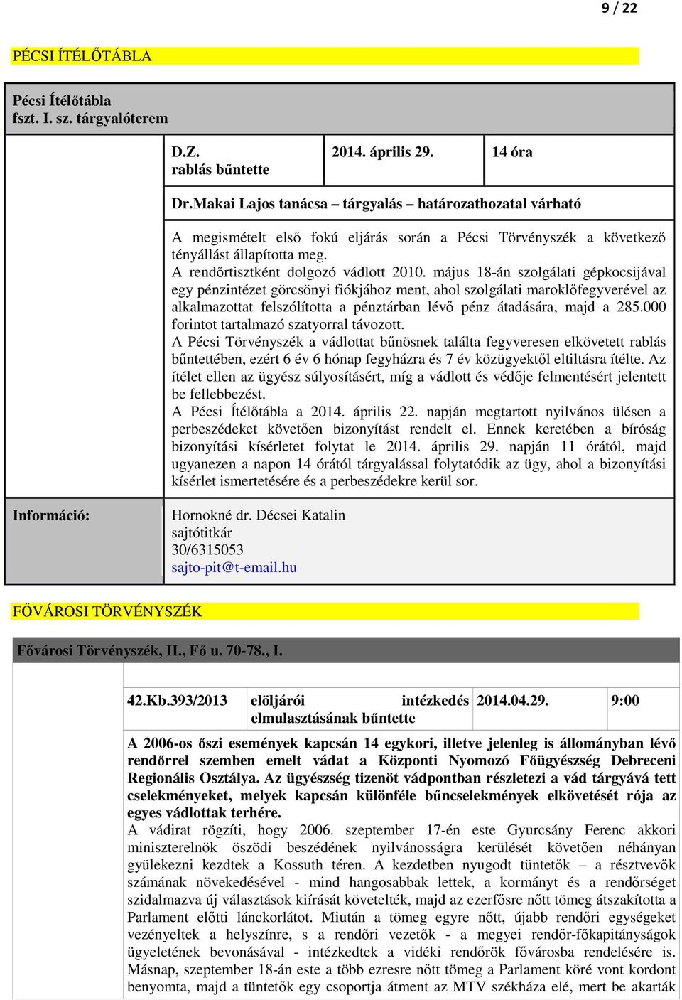 május 18-án szolgálati gépkocsijával egy pénzintézet görcsönyi fiókjához ment, ahol szolgálati maroklőfegyverével az alkalmazottat felszólította a pénztárban lévő pénz átadására, majd a 285.