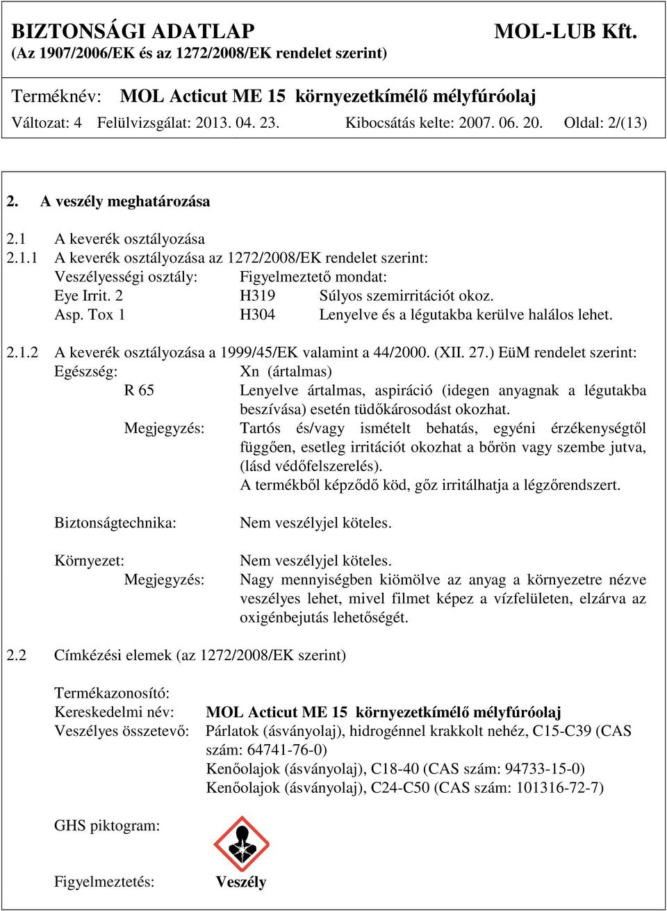 ) EüM rendelet szerint: Egészség: Xn (ártalmas) R 65 Lenyelve ártalmas, aspiráció (idegen anyagnak a légutakba beszívása) esetén tüdőkárosodást okozhat.