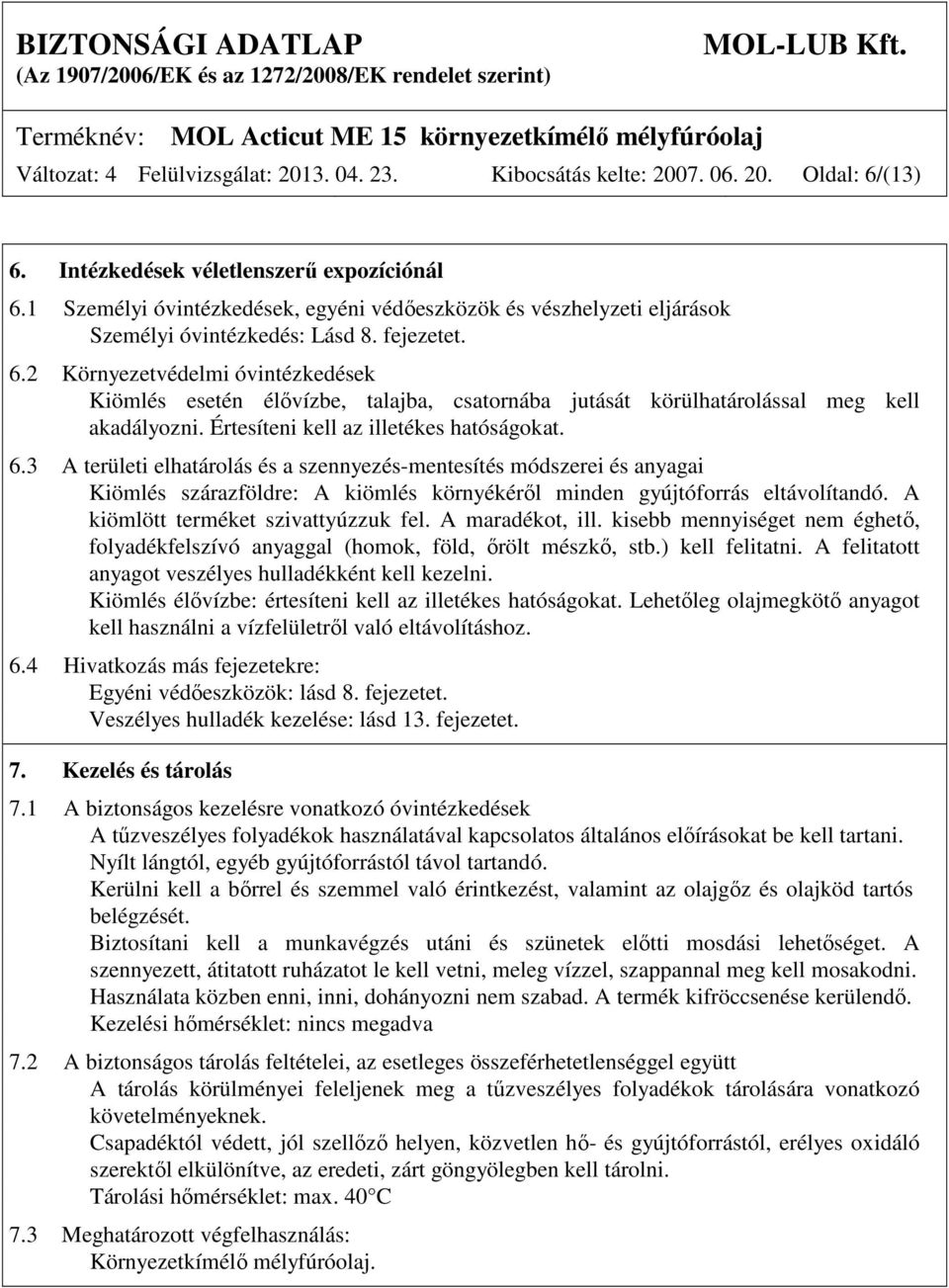 2 Környezetvédelmi óvintézkedések Kiömlés esetén élővízbe, talajba, csatornába jutását körülhatárolással meg kell akadályozni. Értesíteni kell az illetékes hatóságokat. 6.