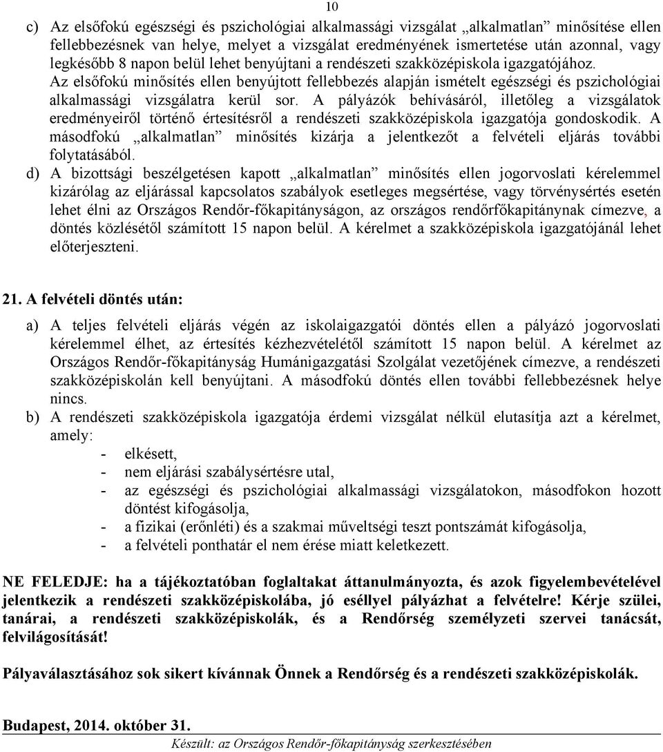 Az elsőfokú minősítés ellen benyújtott fellebbezés alapján ismételt egészségi és pszichológiai alkalmassági vizsgálatra kerül sor.