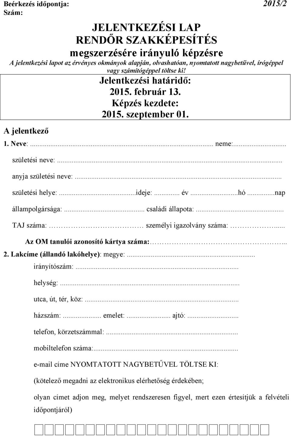 .. születési helye:...ideje:... év...hó...nap állampolgársága:... családi állapota:... TAJ száma: személyi igazolvány száma:... Az OM tanulói azonosító kártya száma:... 2.