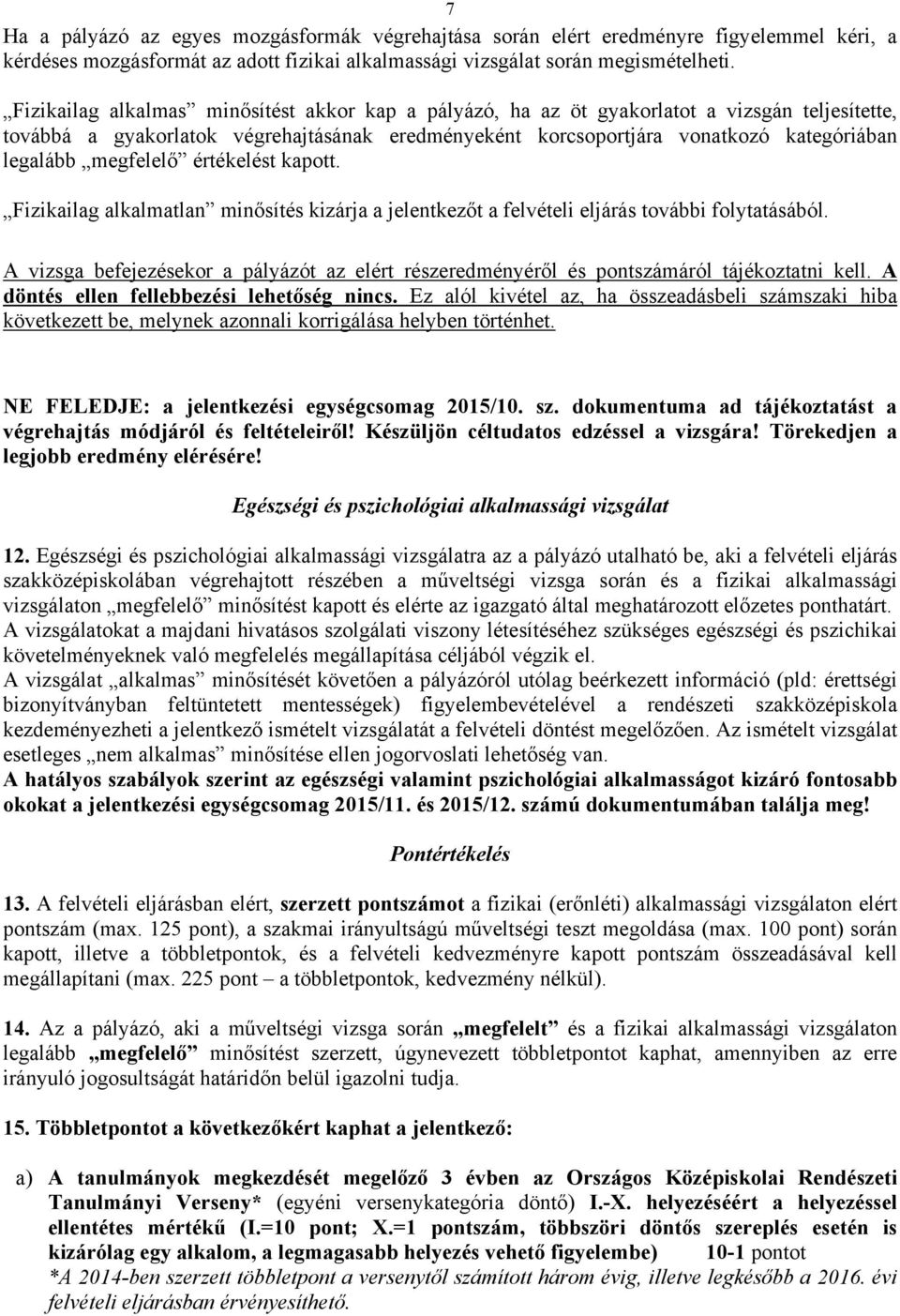 megfelelő értékelést kapott. Fizikailag alkalmatlan minősítés kizárja a jelentkezőt a felvételi eljárás további folytatásából.