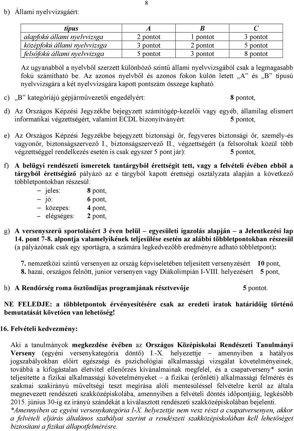 Az azonos nyelvből és azonos fokon külön letett A és B típusú nyelvvizsgára a két nyelvvizsgára kapott pontszám összege kapható.