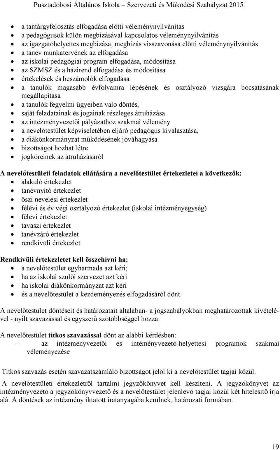 tanulók magasabb évfolyamra lépésének és osztályozó vizsgára bocsátásának megállapítása a tanulók fegyelmi ügyeiben való döntés, saját feladatainak és jogainak részleges átruházása az