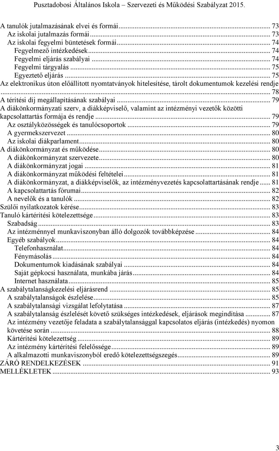 .. 79 A diákönkormányzati szerv, a diákképviselő, valamint az intézményi vezetők közötti kapcsolattartás formája és rendje... 79 Az osztályközösségek és tanulócsoportok... 79 A gyermekszervezet.