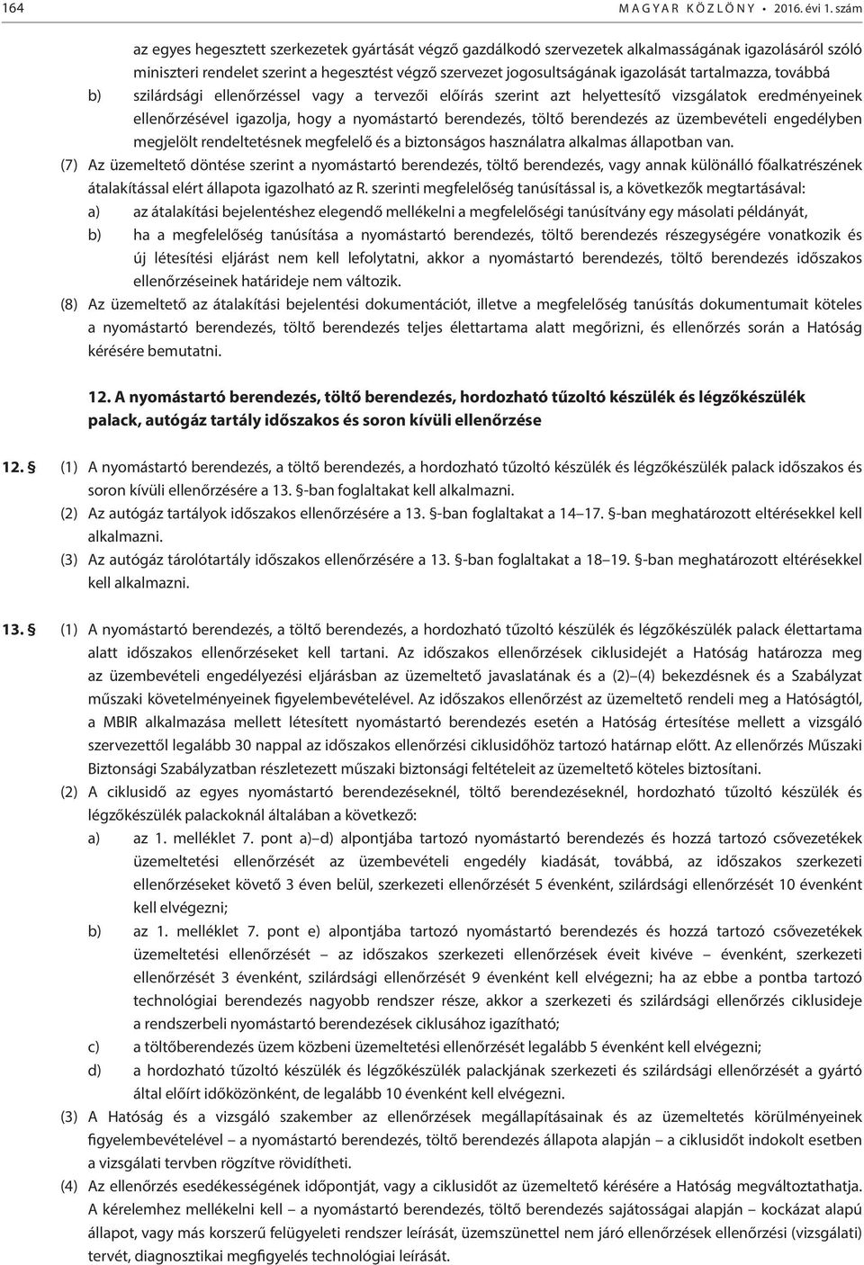 tartalmazza, továbbá b) szilárdsági ellenőrzéssel vagy a tervezői előírás szerint azt helyettesítő vizsgálatok eredményeinek ellenőrzésével igazolja, hogy a nyomástartó berendezés, töltő berendezés