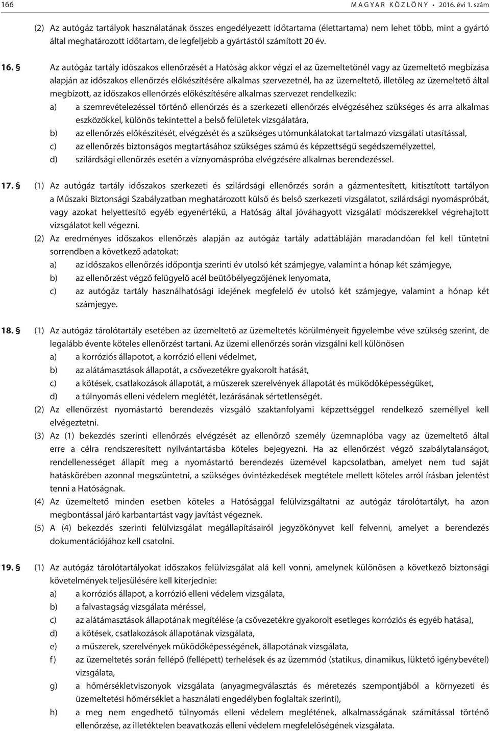 Az autógáz tartály időszakos ellenőrzését a Hatóság akkor végzi el az üzemeltetőnél vagy az üzemeltető megbízása alapján az időszakos ellenőrzés előkészítésére alkalmas szervezetnél, ha az