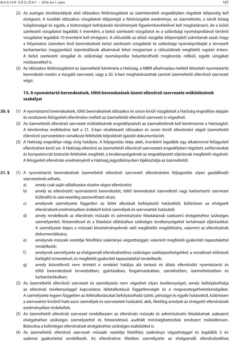 meghatározni, de a külső szerkezeti vizsgálatot legalább 5 évenként, a belső szerkezeti vizsgálatot és a szilárdsági nyomáspróbával történő vizsgálatot legalább 10 évenként kell elvégezni.