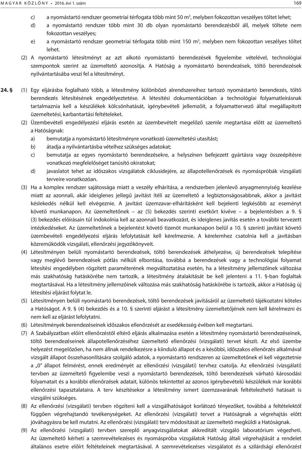 melyek töltete nem fokozottan veszélyes; e) a nyomástartó rendszer geometriai térfogata több mint 150 m 3, melyben nem fokozottan veszélyes töltet lehet.