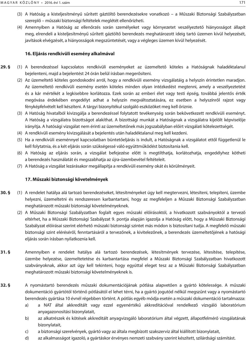 (4) Amennyiben a Hatóság az ellenőrzés során személyeket vagy környezetet veszélyeztető hiányosságot állapít meg, elrendeli a kisteljesítményű sűrített gáztöltő berendezés meghatározott ideig tartó