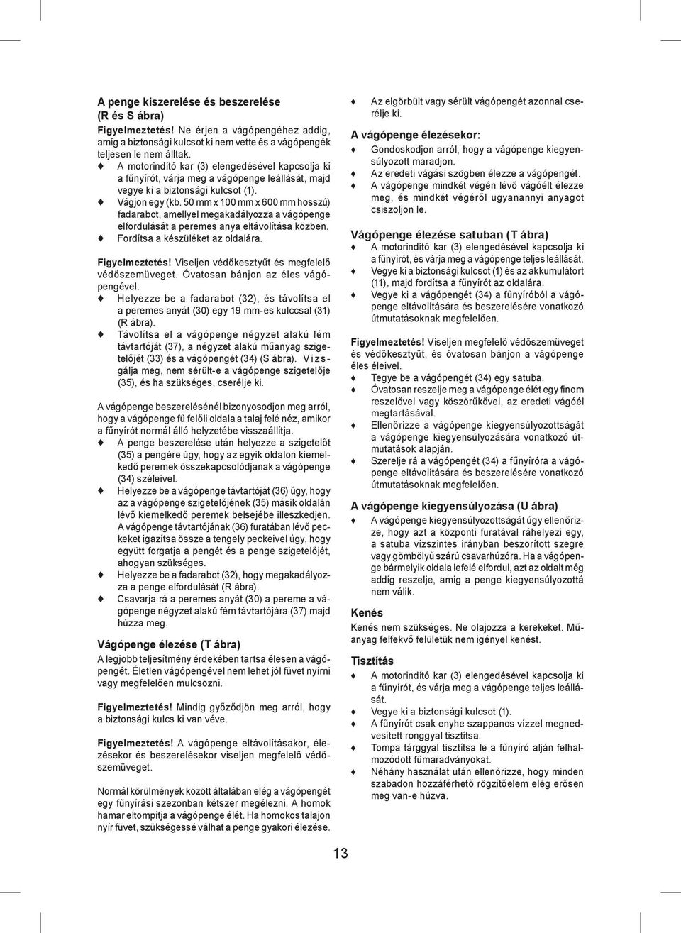 50 mm x 100 mm x 600 mm hosszú) fadarabot, amellyel megakadályozza a vágópenge elfordulását a peremes anya eltávolítása közben. Fordítsa a készüléket az oldalára. Figyelmeztetés!