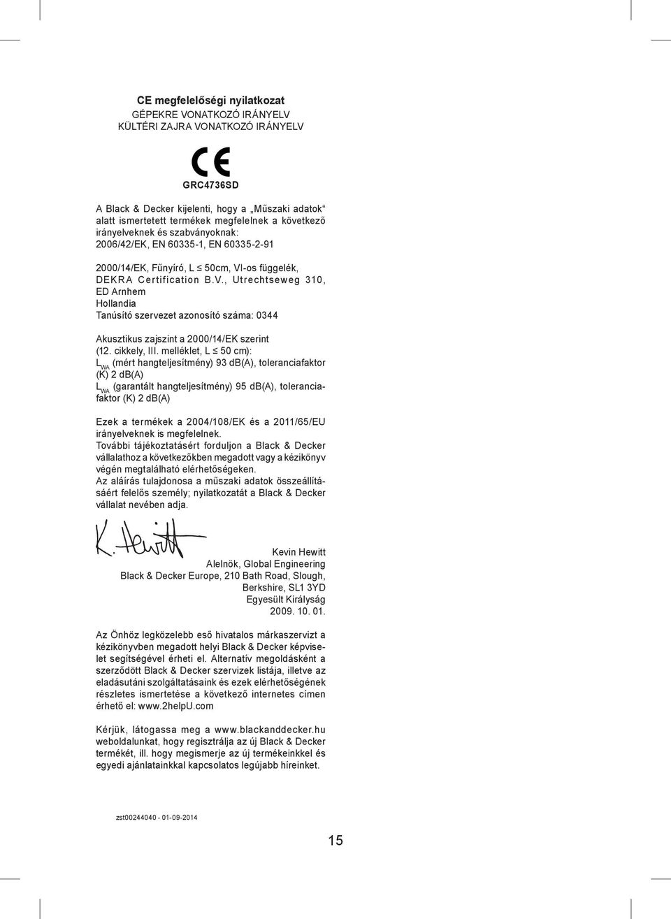 -os függelék, DEKRA Certification B.V., Utrechtseweg 310, ED Arnhem Hollandia Tanúsító szervezet azonosító száma: 0344 Akusztikus zajszint a 2000/14/EK szerint (12. cikkely, III.