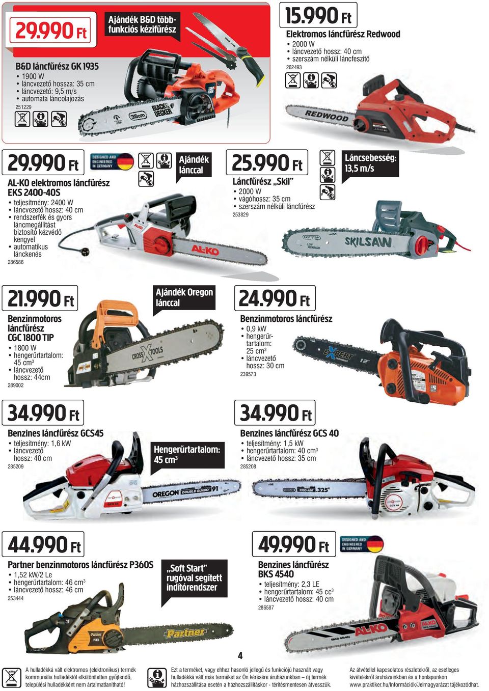 990 Ft AL-KO elektromos láncfűrész EKS 2400-40S teljesítmény: 2400 W láncvezető hossz: 40 cm rendszerfék és gyors láncmegállítást biztosító kézvédő kengyel automatikus lánckenés 286586 Ajándék