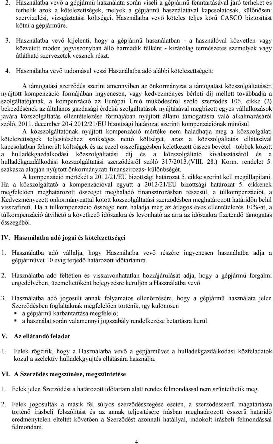 Használatba vevő kijelenti, hogy a gépjármű használatban - a használóval közvetlen vagy közvetett módon jogviszonyban álló harmadik félként - kizárólag természetes személyek vagy átlátható