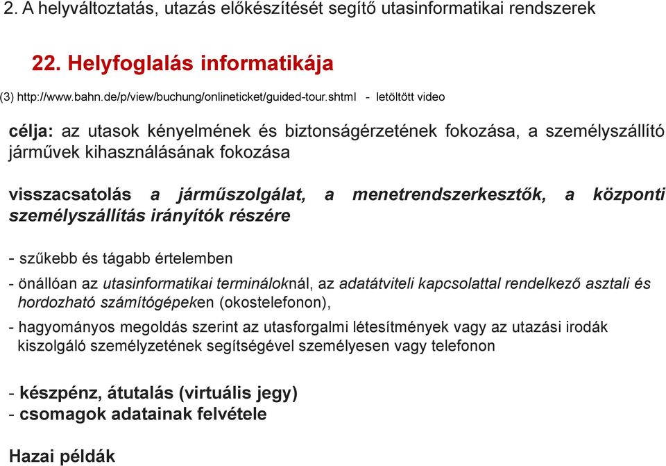 központi személyszállítás irányítók részére - szűkebb és tágabb értelemben - önállóan az utasinformatikai termináloknál, az adatátviteli kapcsolattal rendelkező asztali és hordozható számítógépeken