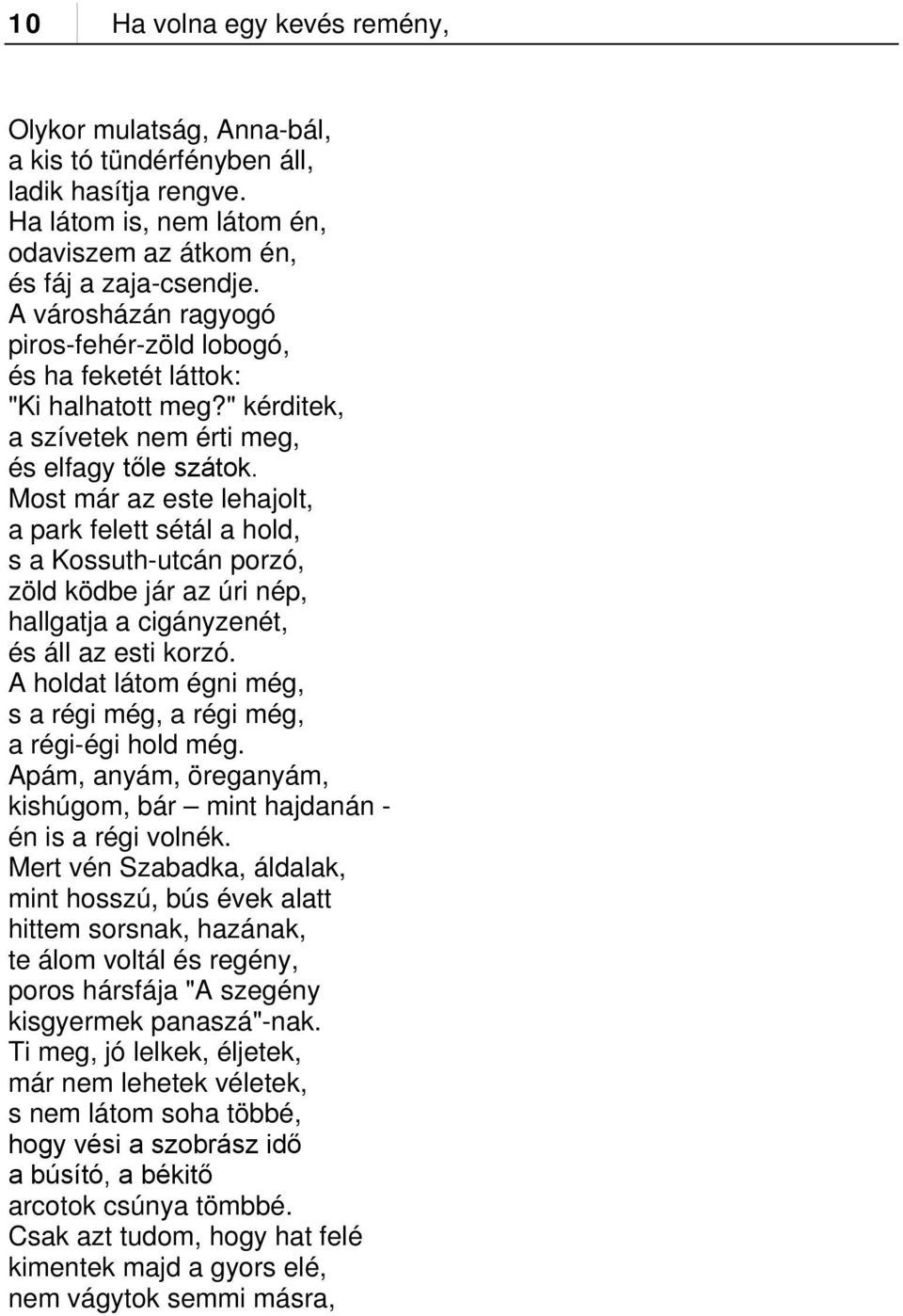 Most már az este lehajolt, a park felett sétál a hold, s a Kossuth-utcán porzó, zöld ködbe jár az úri nép, hallgatja a cigányzenét, és áll az esti korzó.