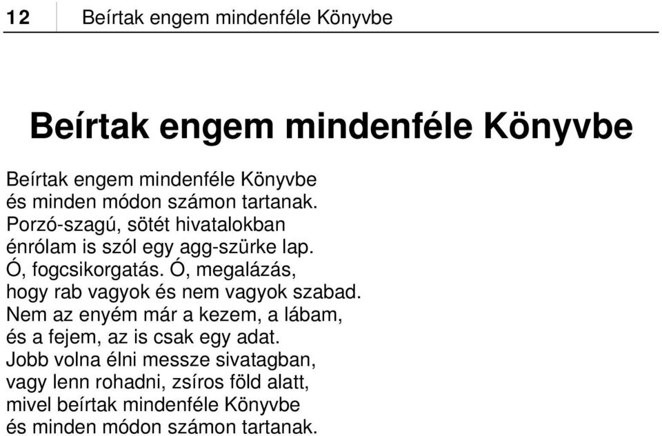 Ó, megalázás, hogy rab vagyok és nem vagyok szabad. Nem az enyém már a kezem, a lábam, és a fejem, az is csak egy adat.
