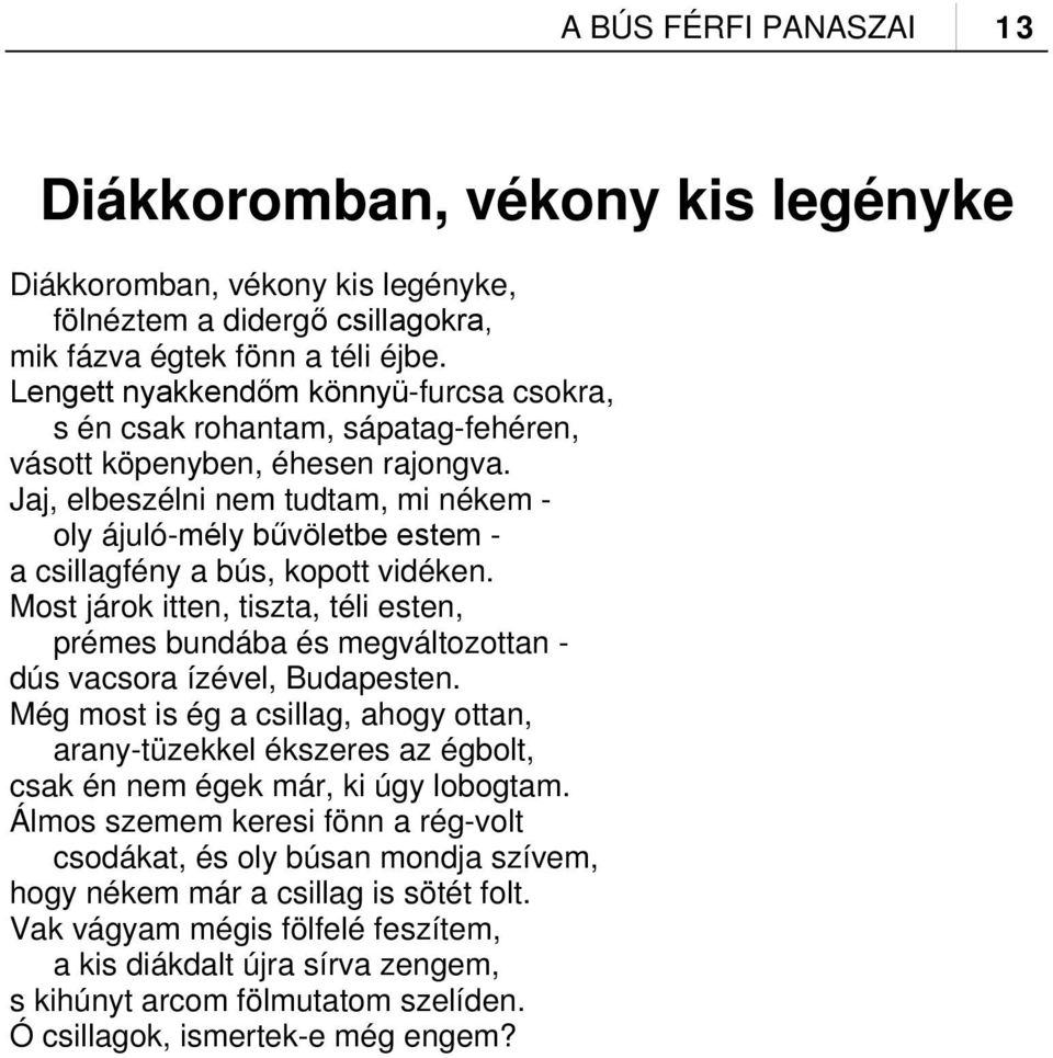 Jaj, elbeszélni nem tudtam, mi nékem - oly ájuló-mély bűvöletbe estem - a csillagfény a bús, kopott vidéken.