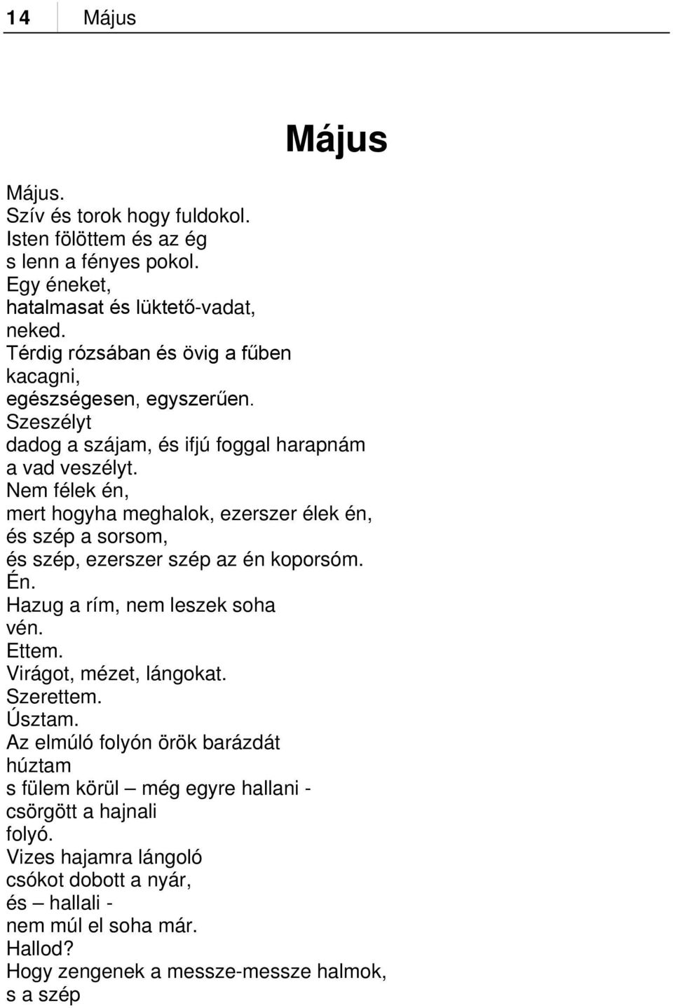 Nem félek én, mert hogyha meghalok, ezerszer élek én, és szép a sorsom, és szép, ezerszer szép az én koporsóm. Én. Hazug a rím, nem leszek soha vén. Ettem.