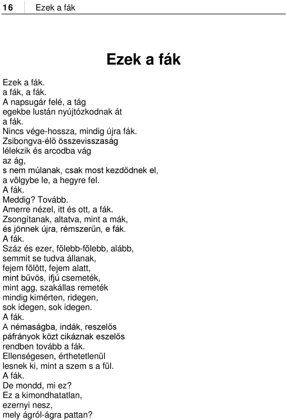 Zsongítanak, altatva, mint a mák, és jönnek újra, rémszerűn, e fák. A fák.