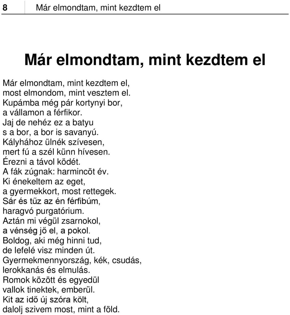 Érezni a távol ködét. A fák zúgnak: harmincöt év. Ki énekeltem az eget, a gyermekkort, most rettegek. Sár és tűz az én férfibúm, haragvó purgatórium.