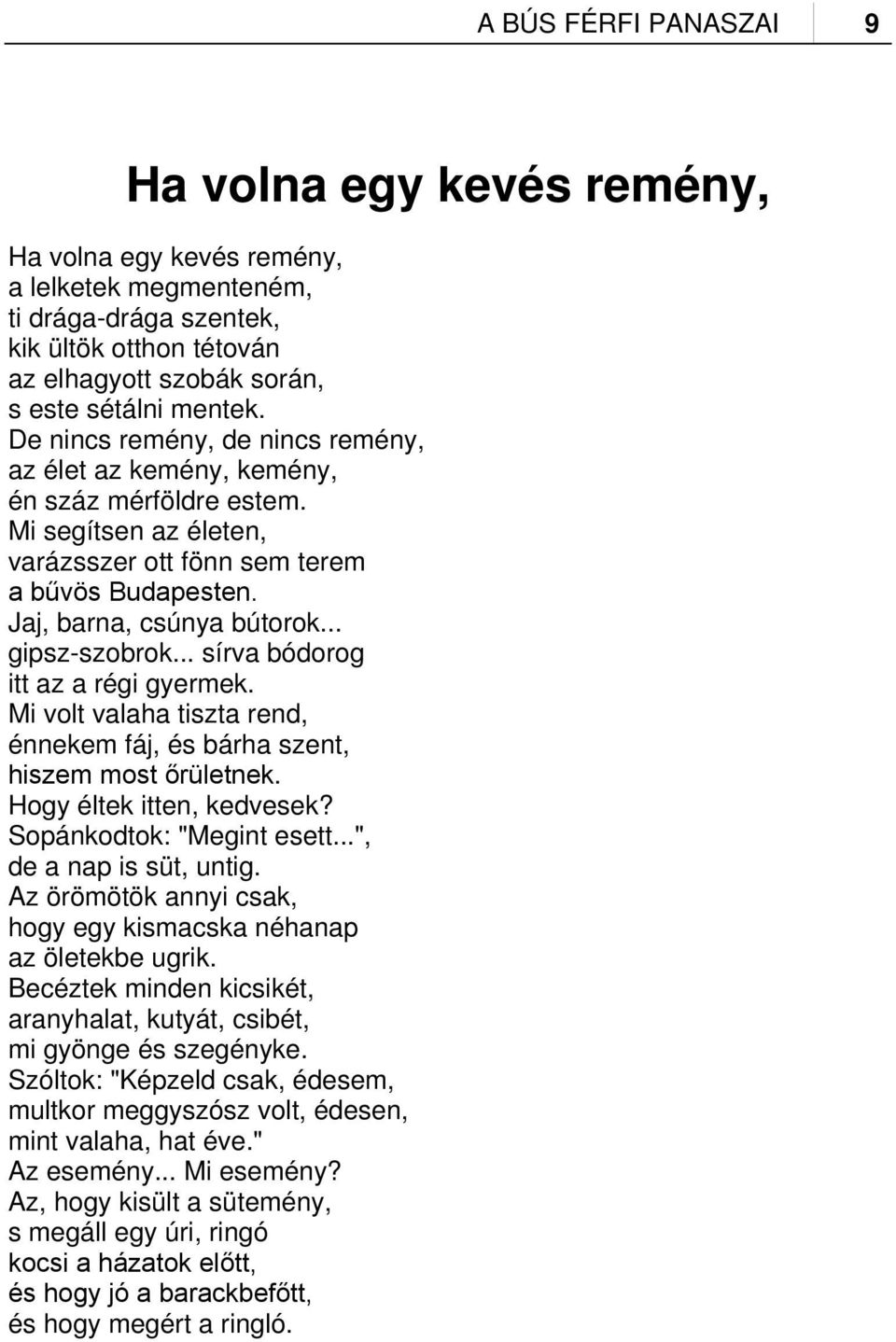 .. gipsz-szobrok... sírva bódorog itt az a régi gyermek. Mi volt valaha tiszta rend, énnekem fáj, és bárha szent, hiszem most őrületnek. Hogy éltek itten, kedvesek? Sopánkodtok: "Megint esett.