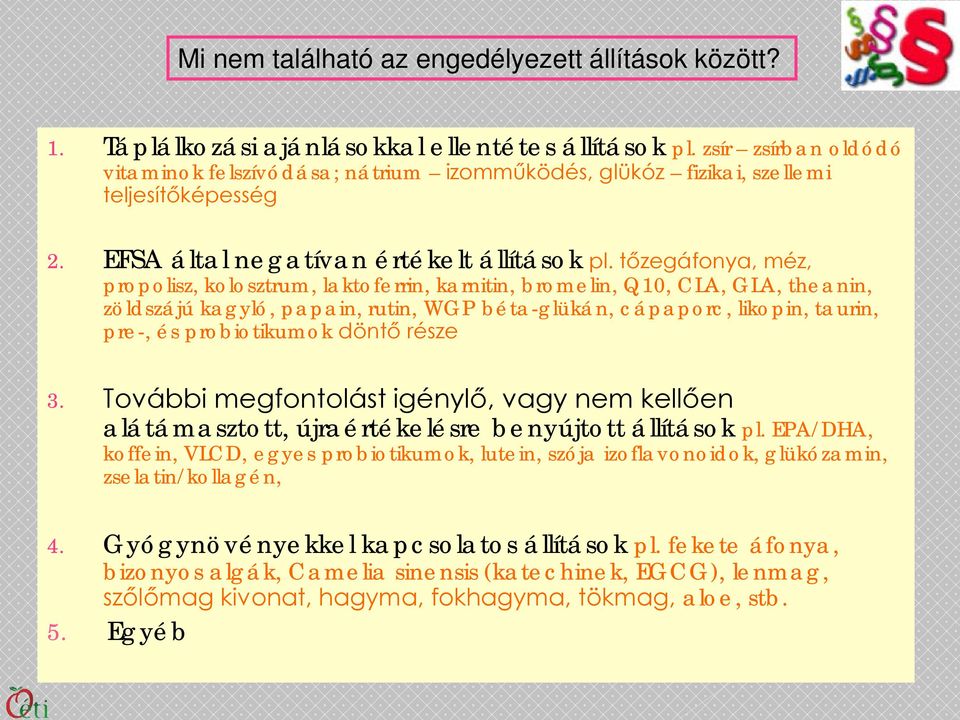 tőzegáfonya, méz, propolisz, kolosztrum, laktoferrin, karnitin, bromelin, Q10, CLA, GLA, theanin, zöldszájú kagyló, papain, rutin, WGP béta-glükán, cápaporc, likopin, taurin, pre-, és probiotikumok